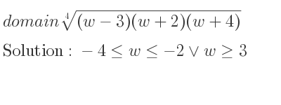 The domain of \sqrt[4]{(w-3)(w+2)(w+4)} is -4<= w<=-2\lor w>= 3